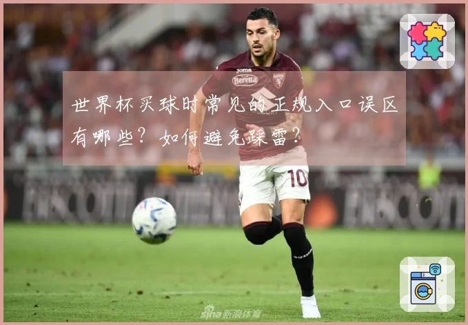 世界杯买球时常见的正规入口误区有哪些？如何避免踩雷？