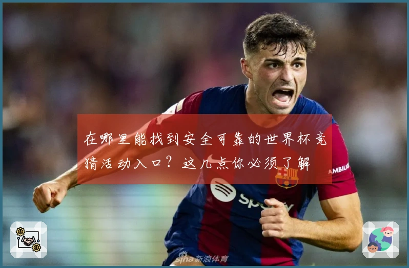 在哪里能找到安全可靠的世界杯竞猜活动入口?这几点你必须了解
