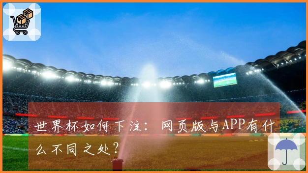 世界杯如何下注:网页版与APP有什么不同之处?