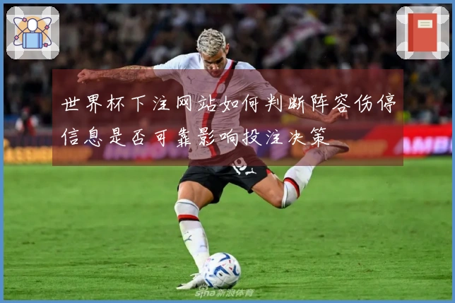 世界杯下注网站如何判断阵容伤停信息是否可靠影响投注决策