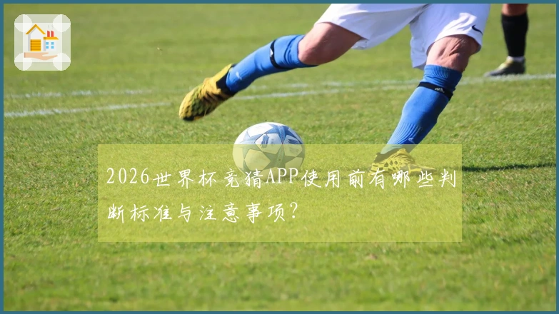 2026世界杯竞猜APP使用前有哪些判断标准与注意事项？