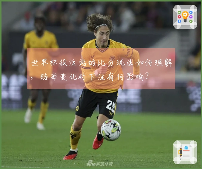 世界杯投注站的比分玩法如何理解，赔率变化对下注有何影响？
